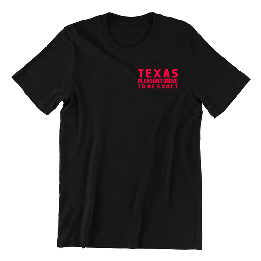 Texas Pleasant Grove To Be Exact T shirt